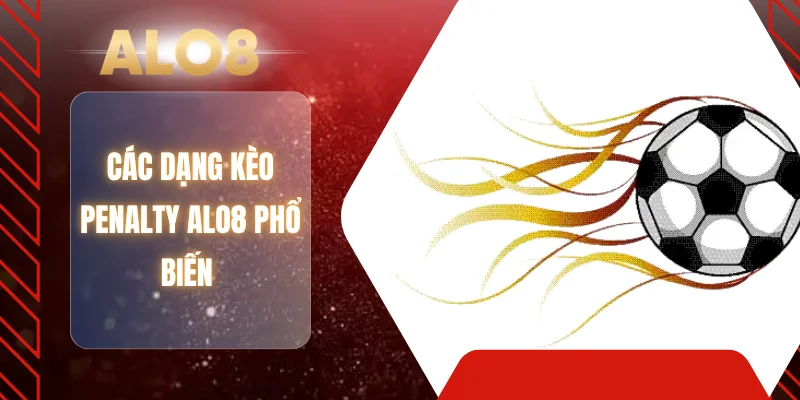 Các dạng kèo Penalty ALO8 phổ biến