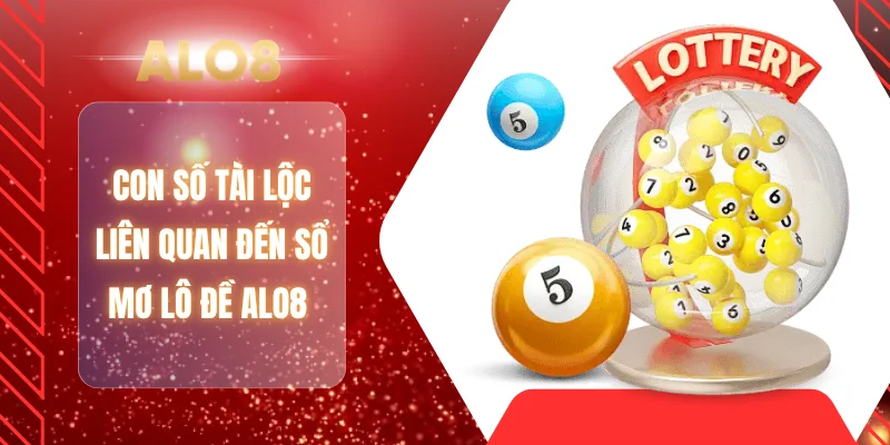 Con số tài lộc liên quan đến sổ mơ lô đề ALO8 