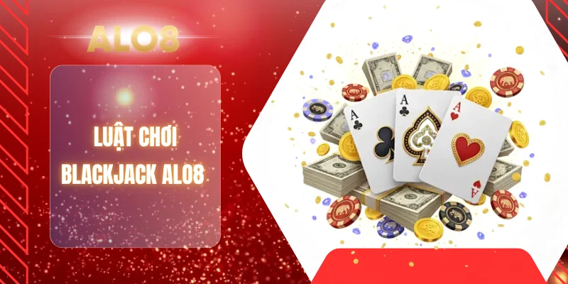 Luật chơi blackjack ALO8 