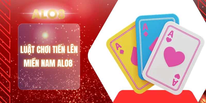 Luật chơi tiến lên miền Nam ALO8
