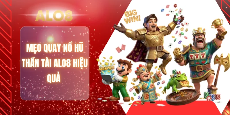 Mẹo quay nổ hũ thần tài ALO8 hiệu quả