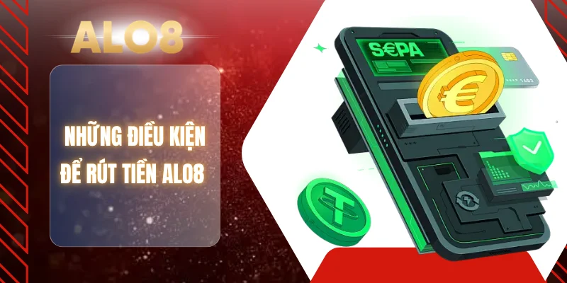 Những điều kiện để rút tiền ALO8