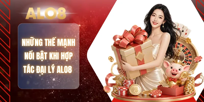 Những thế mạnh nổi bật khi hợp tác đại lý ALO8