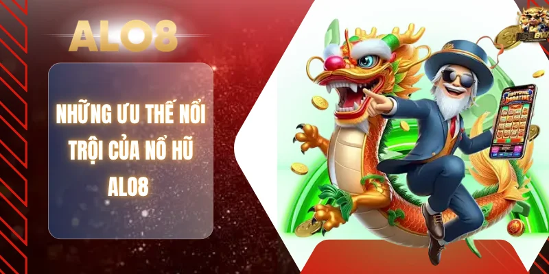 Những ưu thế nổi trội của nổ hũ ALO8