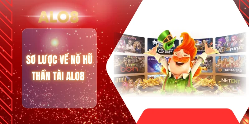 Sơ lược về nổ hũ thần tài ALO8