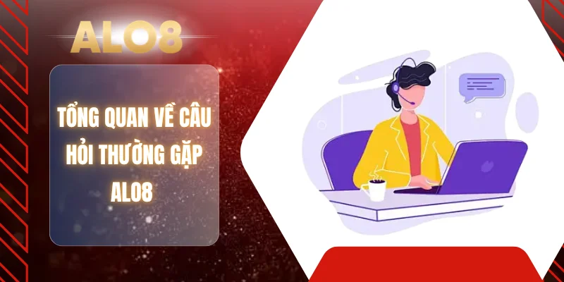 Tổng quan về câu hỏi thường gặp ALO8