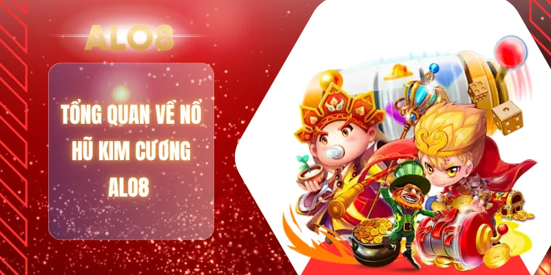 Tổng quan về nổ hũ kim cương ALO8 