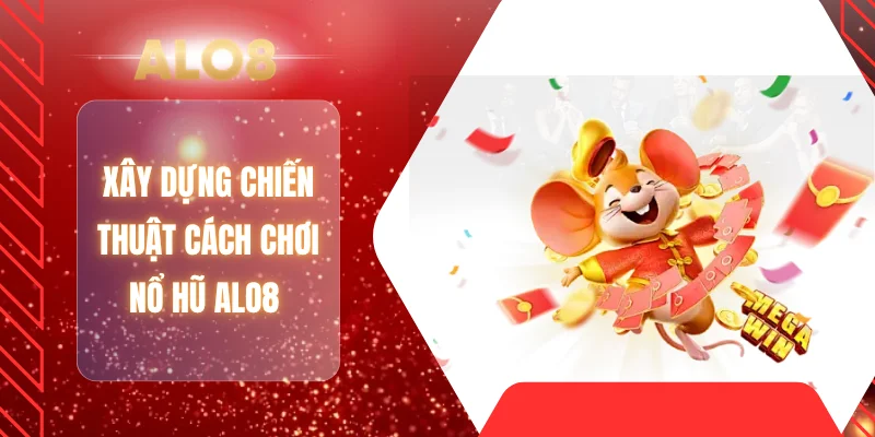 Xây dựng chiến thuật cách chơi nổ hũ ALO8